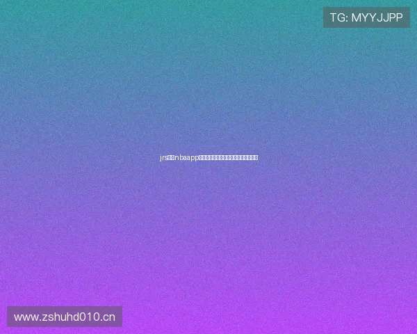 jrs直播nbaapp全面解析赛事直播数据互动观赛新体验 jrs直播nbaapp全面解析赛事直播数据互动观赛新体验